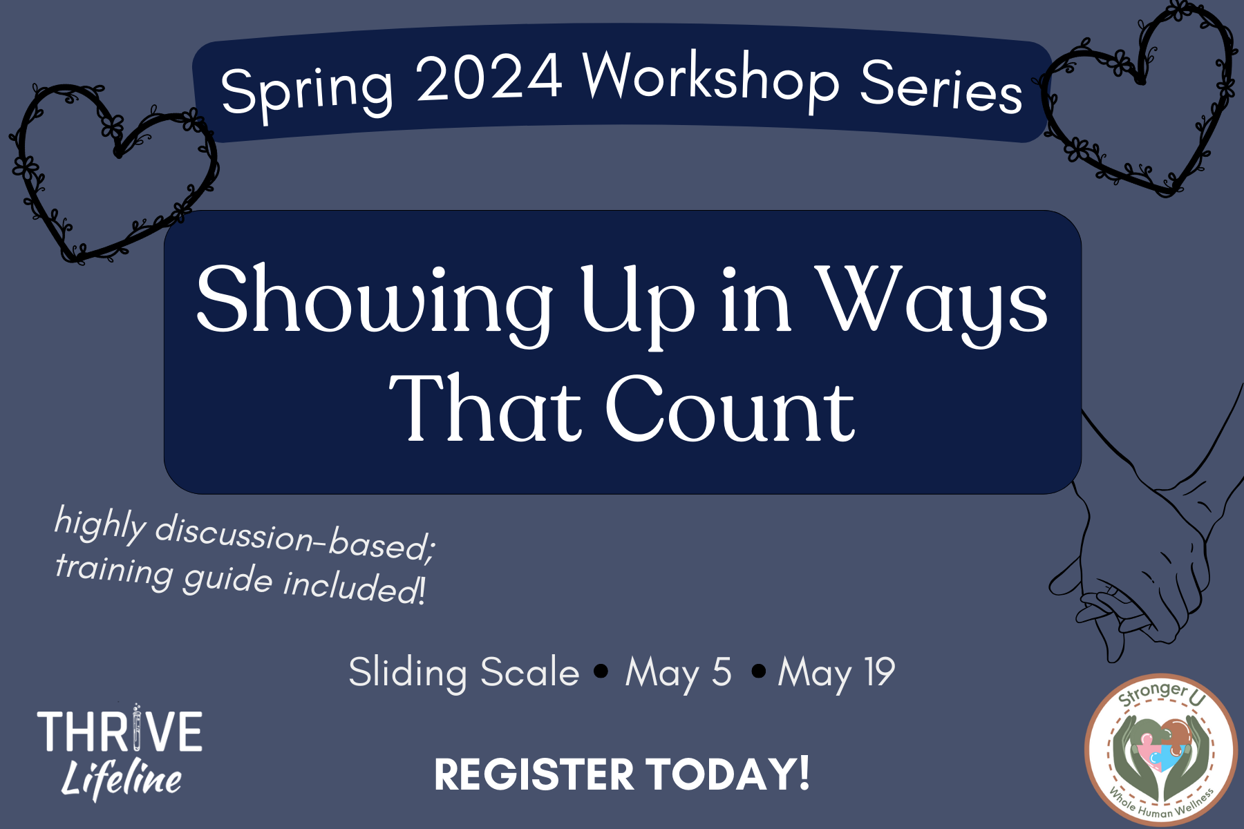 blue background with text that reads "spring 2024 workshop series" across the top. Centered is a box saying "showing up in ways that count". On the left is a reminder that this workshop is highly discussion based; a training guide is included. Sliding scale, May 5 and 19. Decorated with flower hearts and outline of two hands clasping each other.